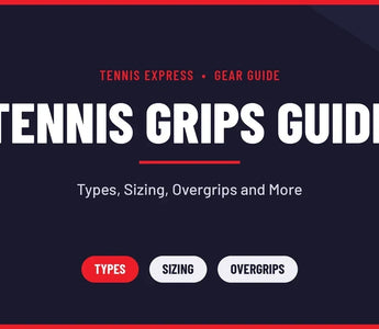 Tennis Grips Guide: Types, Sizing, Overgrips and More