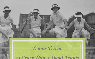 Tennis Trivia: 13 Crazy Things About Tennis You May Not Have Known