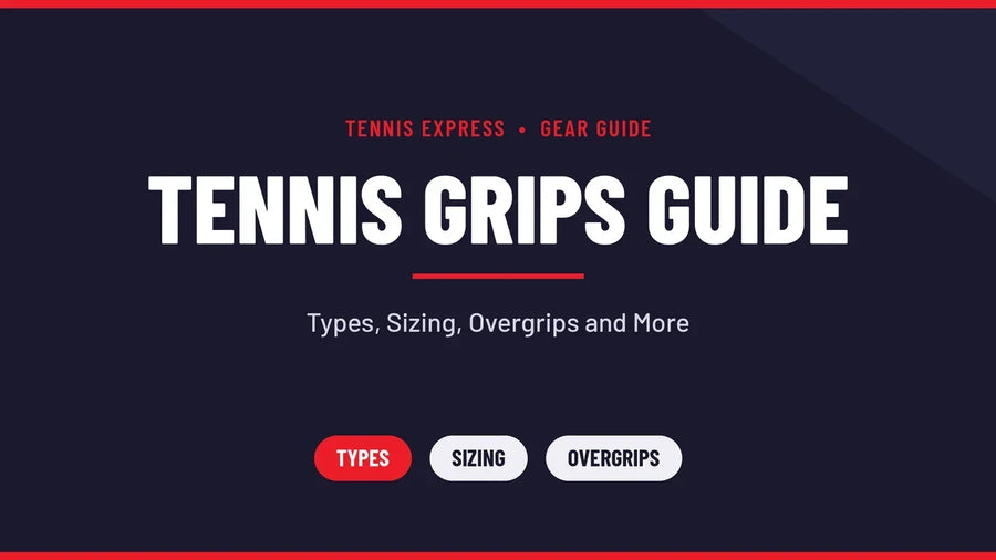 Tennis Grips Guide: Types, Sizing, Overgrips and More